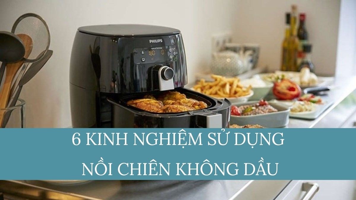 Kinh nghiệm sử dụng nồi chiên không dầu