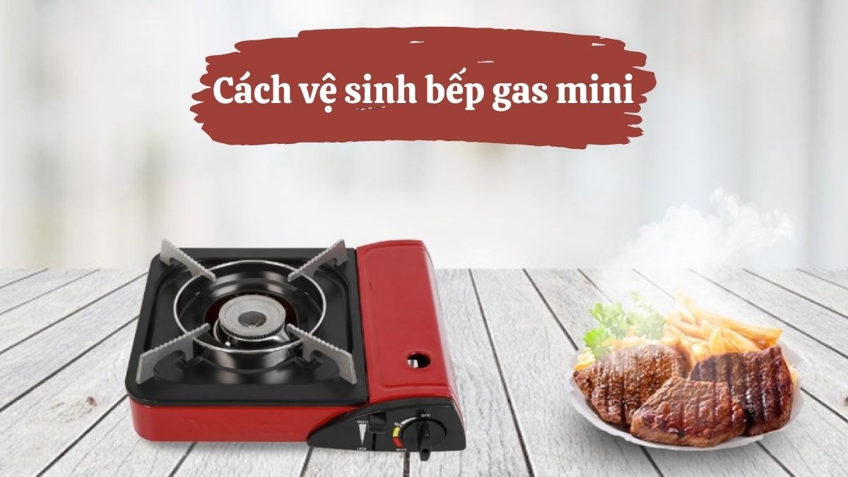 Cách vệ sinh bếp ga mini