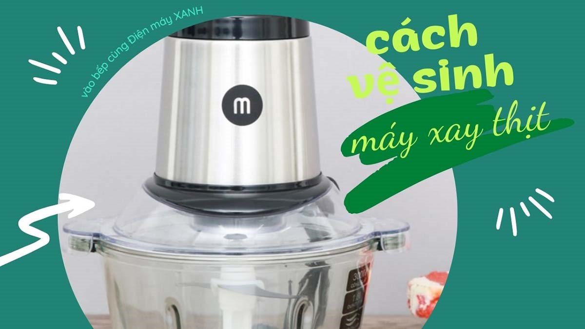 Cách vệ sinh máy xay thịt