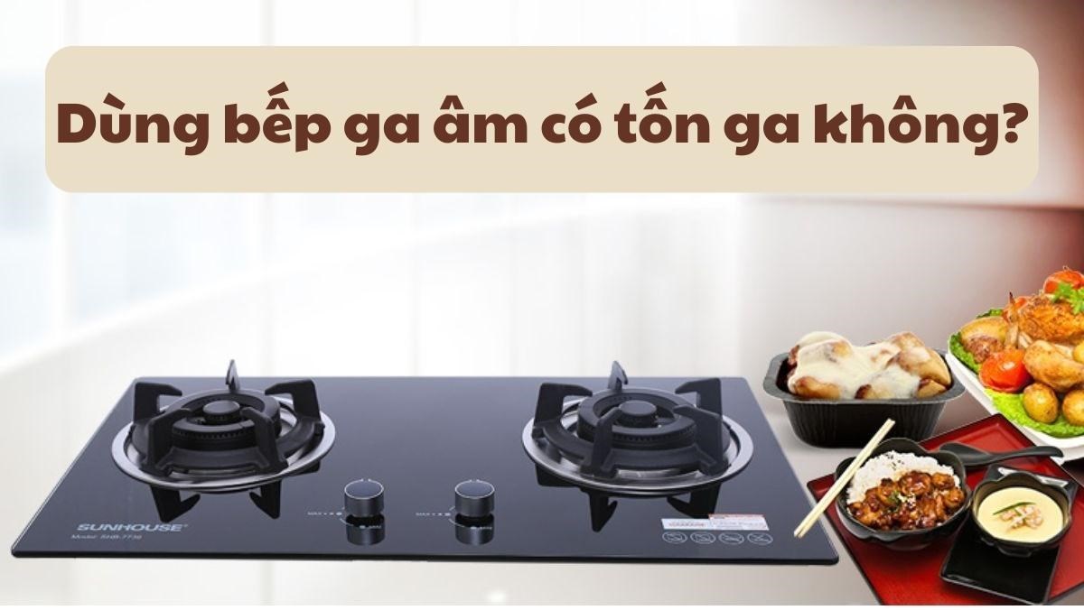 Dùng bếp ga âm có tốn ga không?