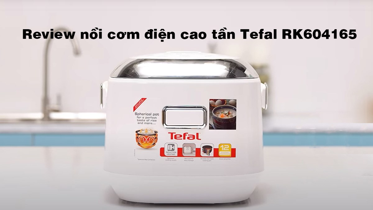 Review nồi cơm điện cao tần Tefal RK604165