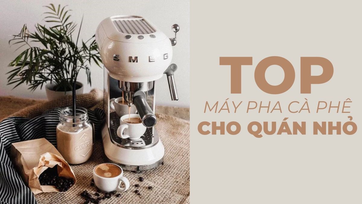 Top 3 máy pha cà phê cho quán nhỏ