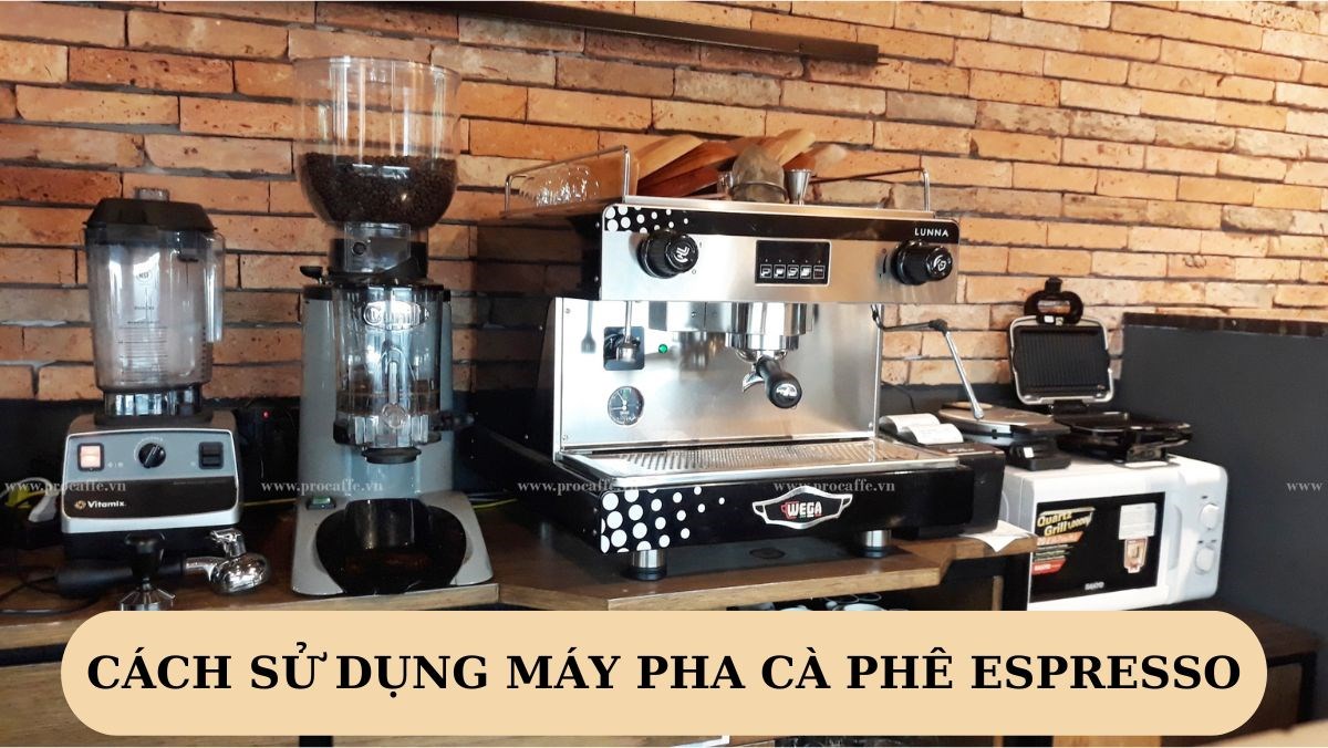 Cách sử dụng máy pha cà phê Espresso và vệ sinh